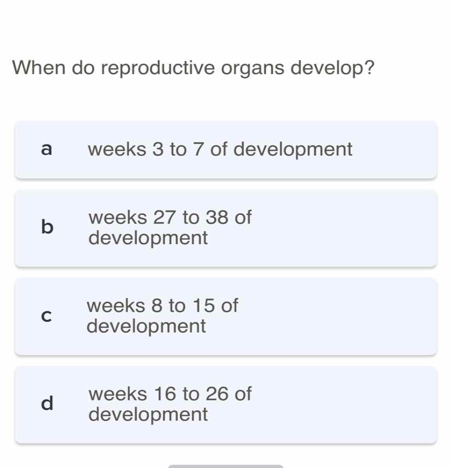 when do reproductive organs develop? a weeks 3 to 7 of development b we…