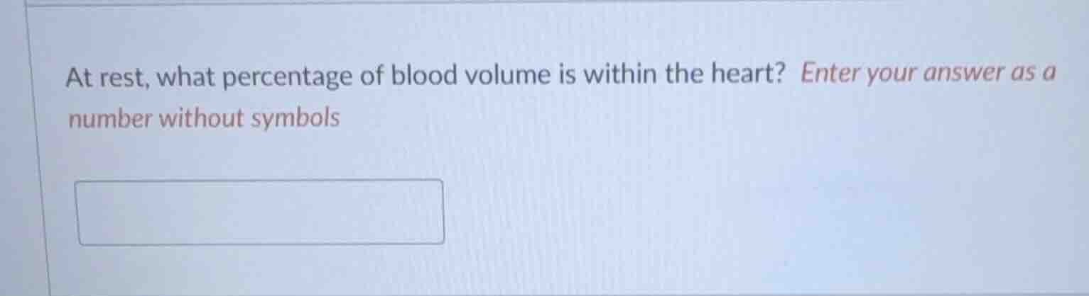 at rest, what percentage of blood volume is within the heart? enter you…