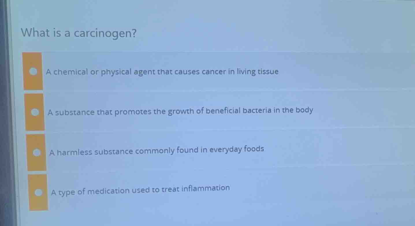 what is a carcinogen? a chemical or physical agent that causes cancer i…