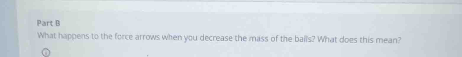 part b what happens to the force arrows when you decrease the mass of t…