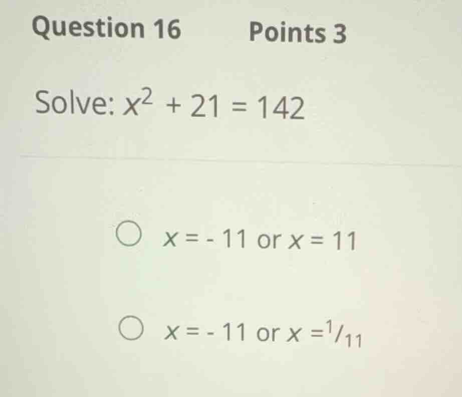 question 16 points 3 solve: \\(x^2 + 21 = 142\\) \\(x = -11\\) or \\(x …