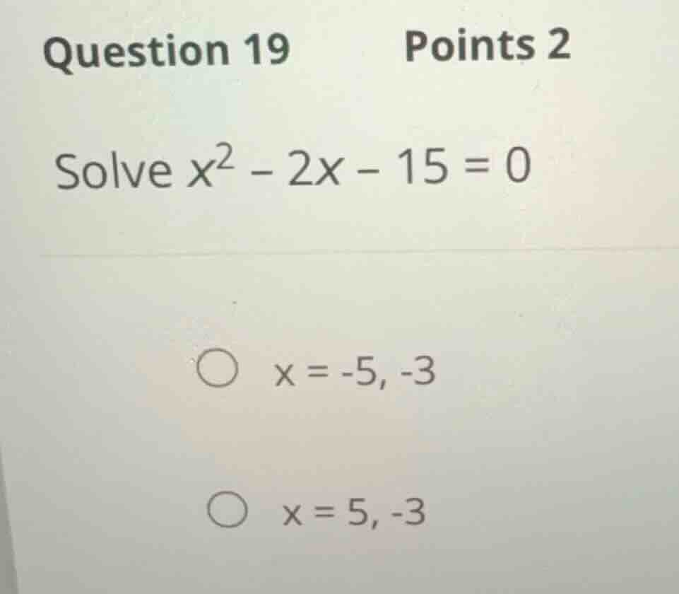 question 19 points 2 solve \\(x^2 - 2x - 15 = 0\\) \\(x = -5, -3\\) \\(…