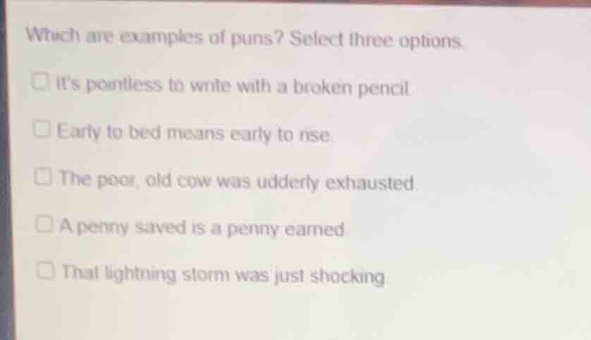 which are examples of puns? select three options. its pointless to writ…