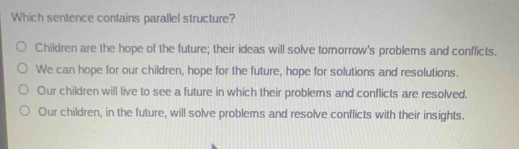 which sentence contains parallel structure? children are the hope of th…