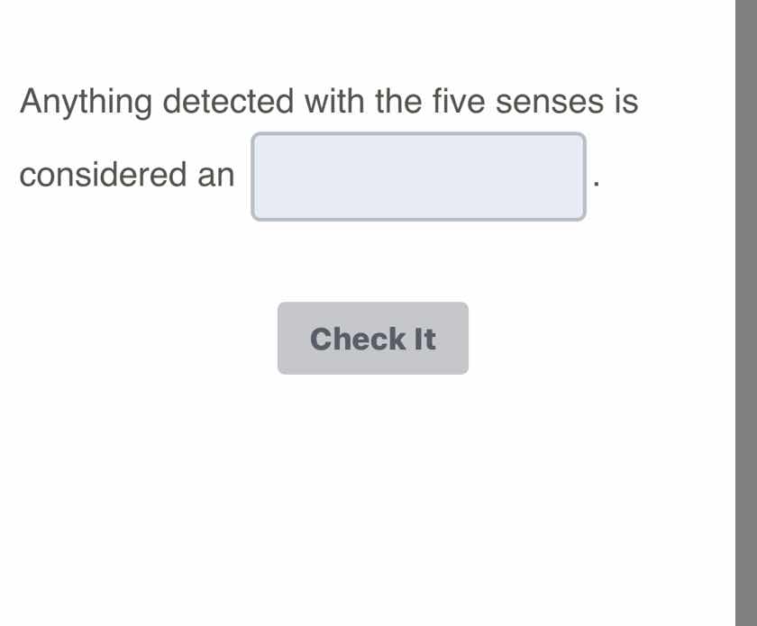 anything detected with the five senses is considered an .