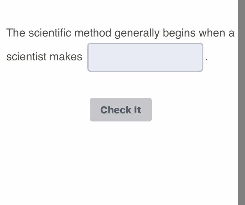 the scientific method generally begins when a scientist makes .