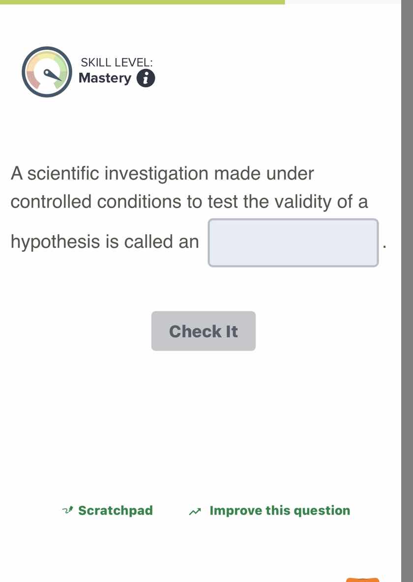 a scientific investigation made under controlled conditions to test the…
