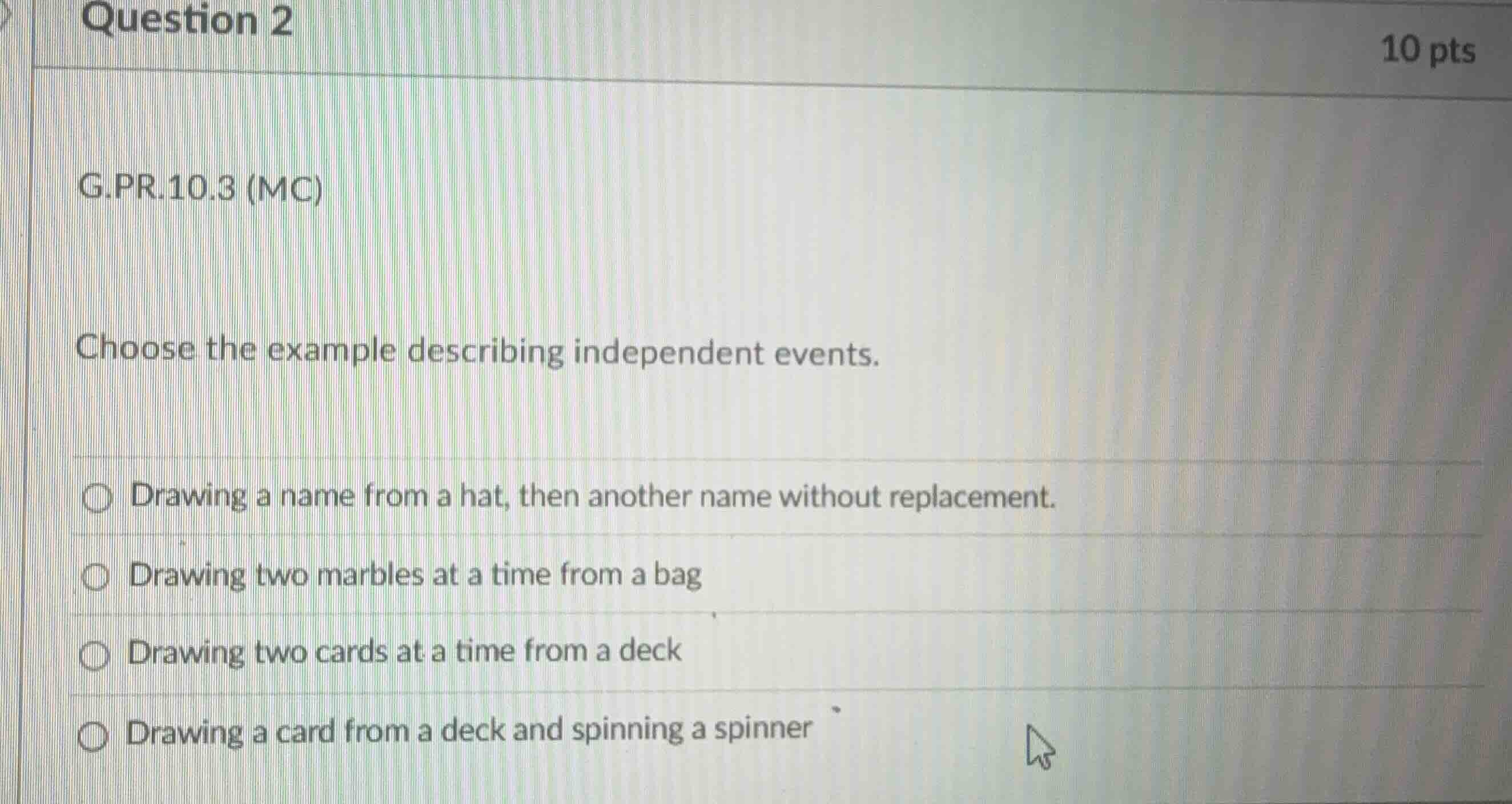 g.pr.10.3 (mc) choose the example describing independent events. - draw…