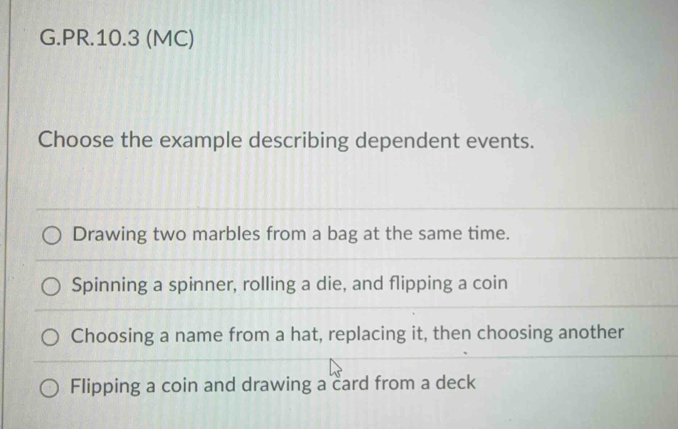 g.pr.10.3 (mc) choose the example describing dependent events. drawing …