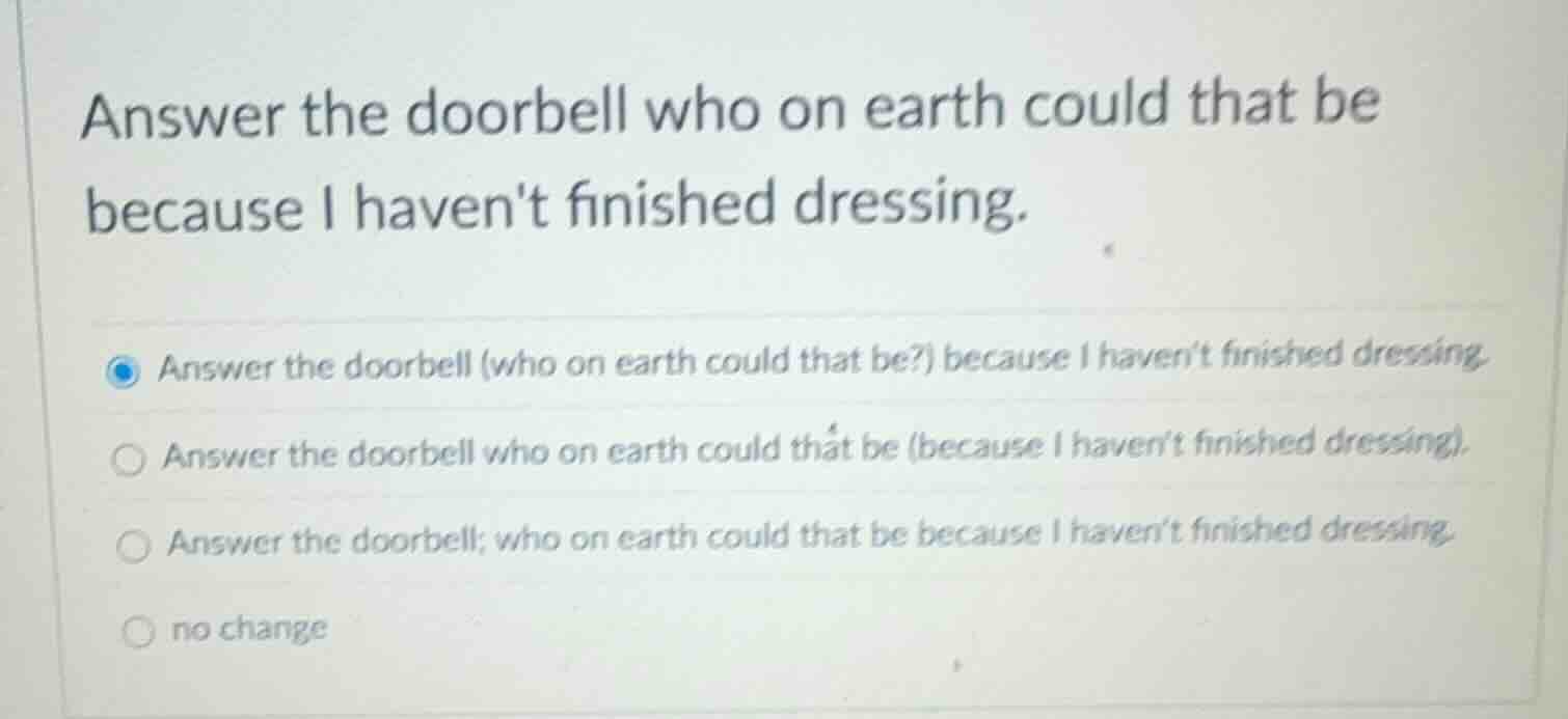 answer the doorbell who on earth could that be because i havent finishe…