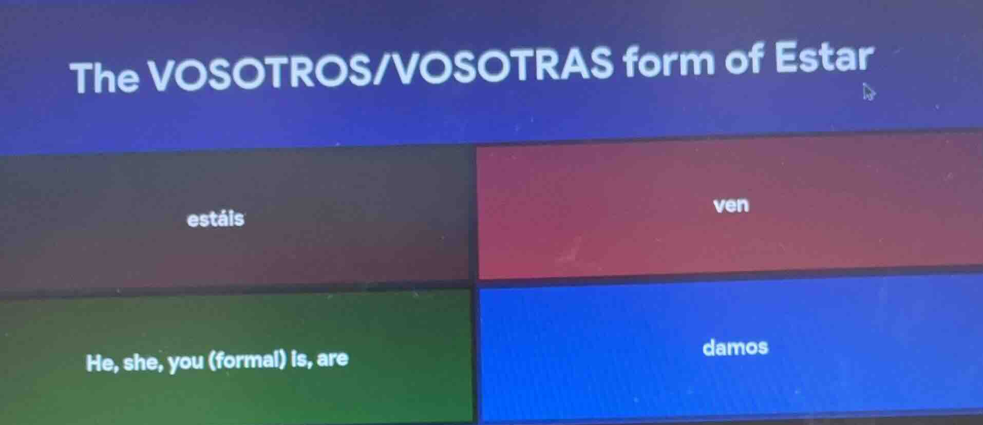 the vosotros/vosotras form of estar estáis ven he, she, you (formal) is…