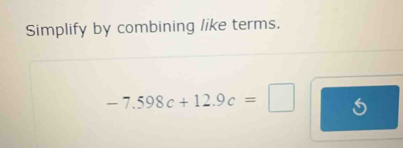 simplify by combining like terms. \\ -7.598c + 12.9c = \\