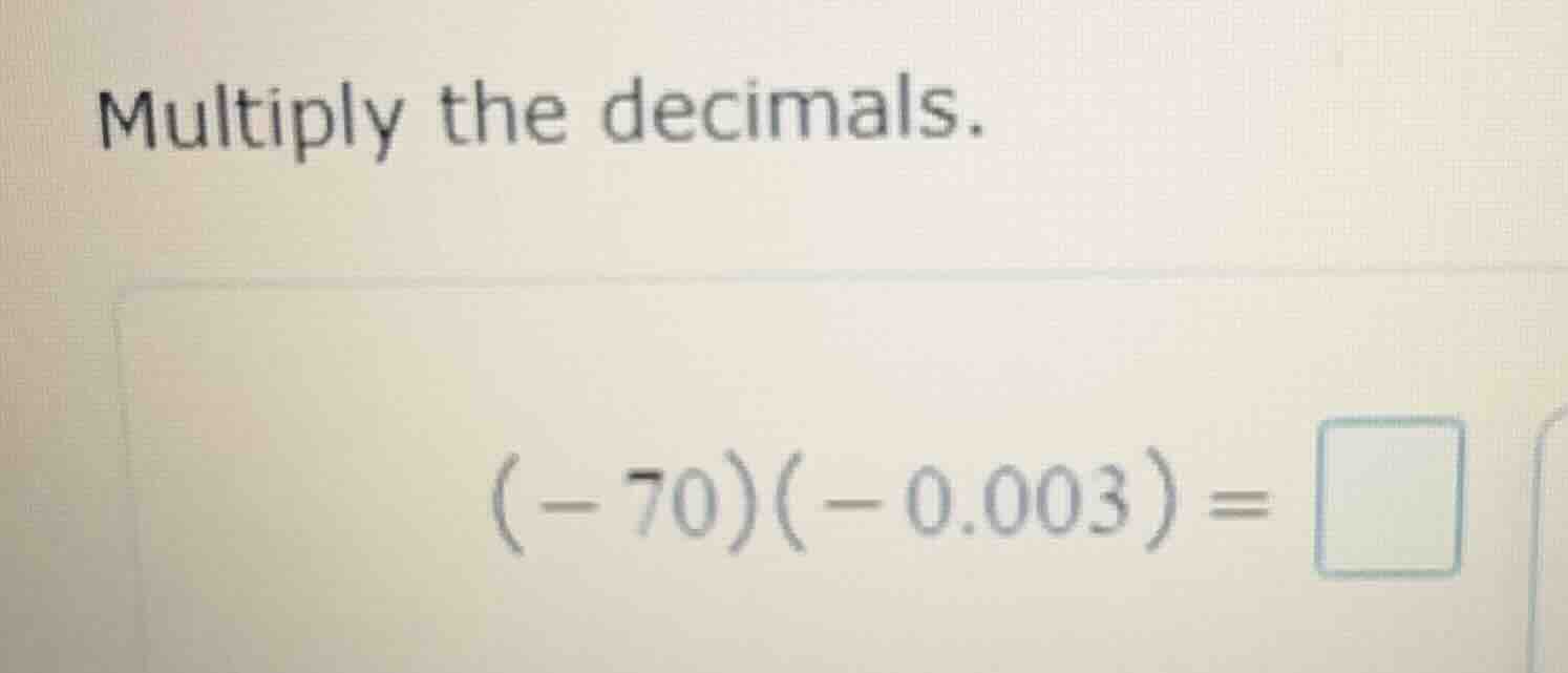 multiply the decimals. \\((-70)(-0.003) = \\)