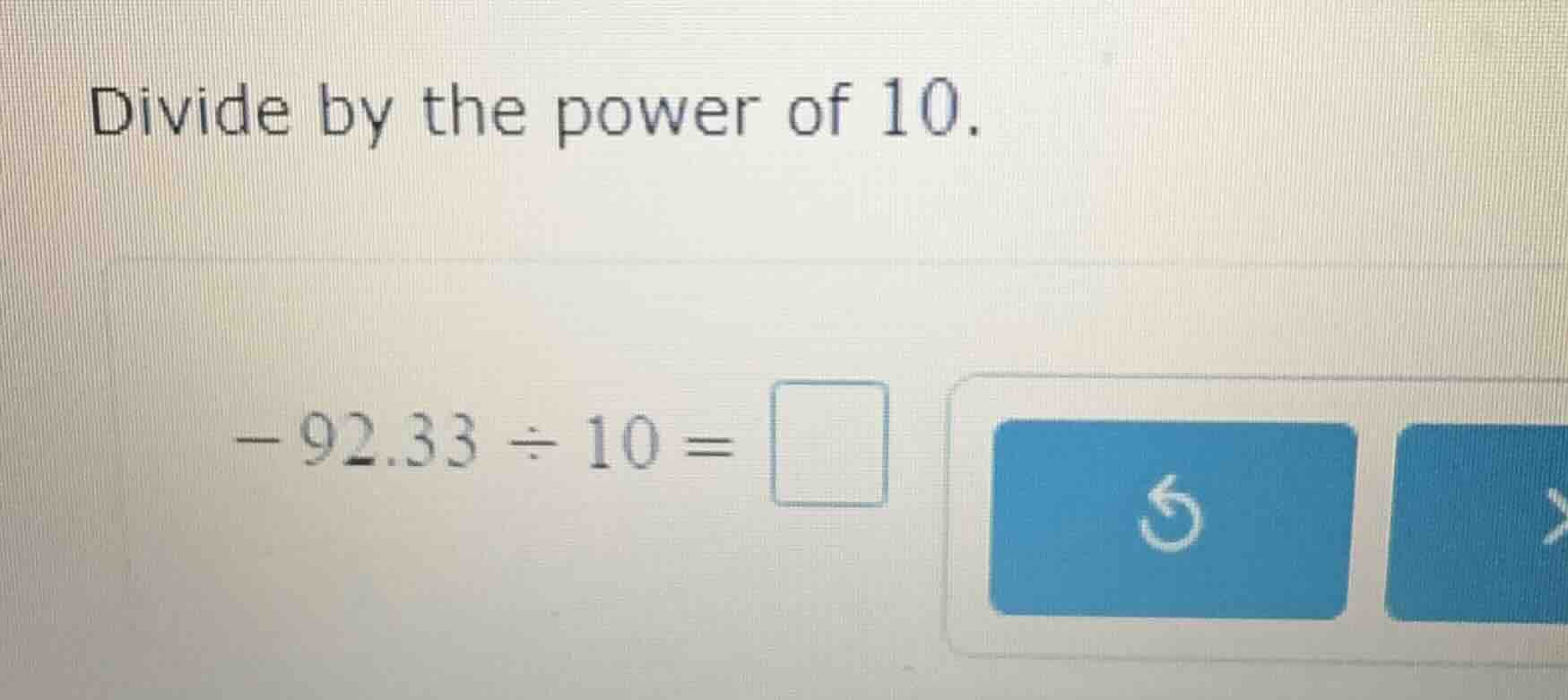 divide by the power of 10. \\(-92.33 \\div 10 =\\)