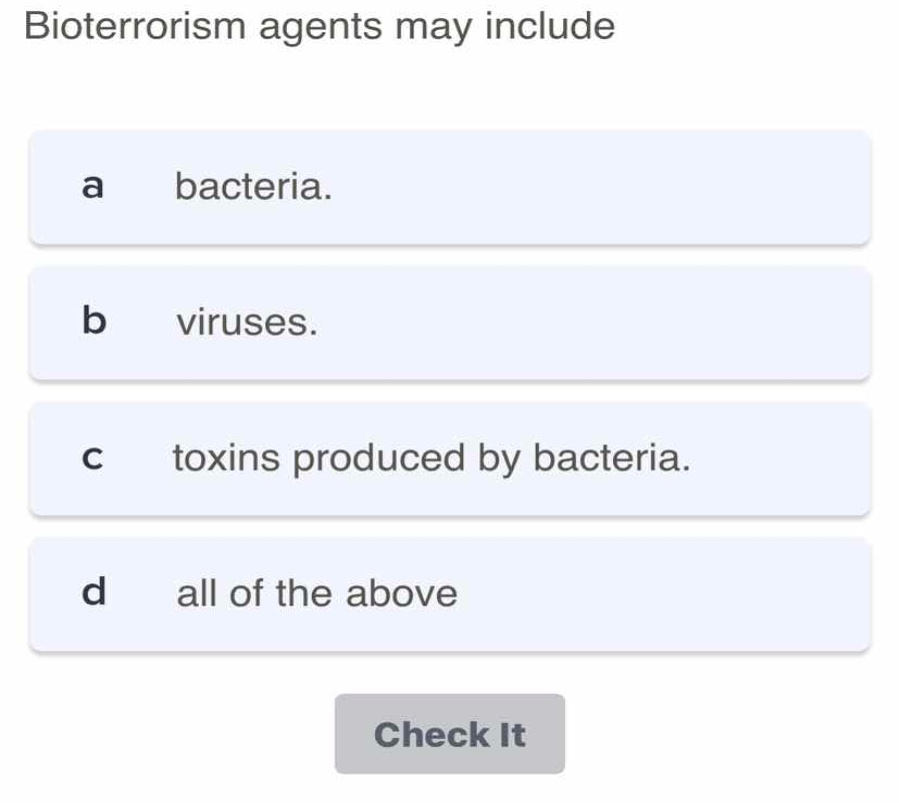 bioterrorism agents may include a bacteria. b viruses. c toxins produce…