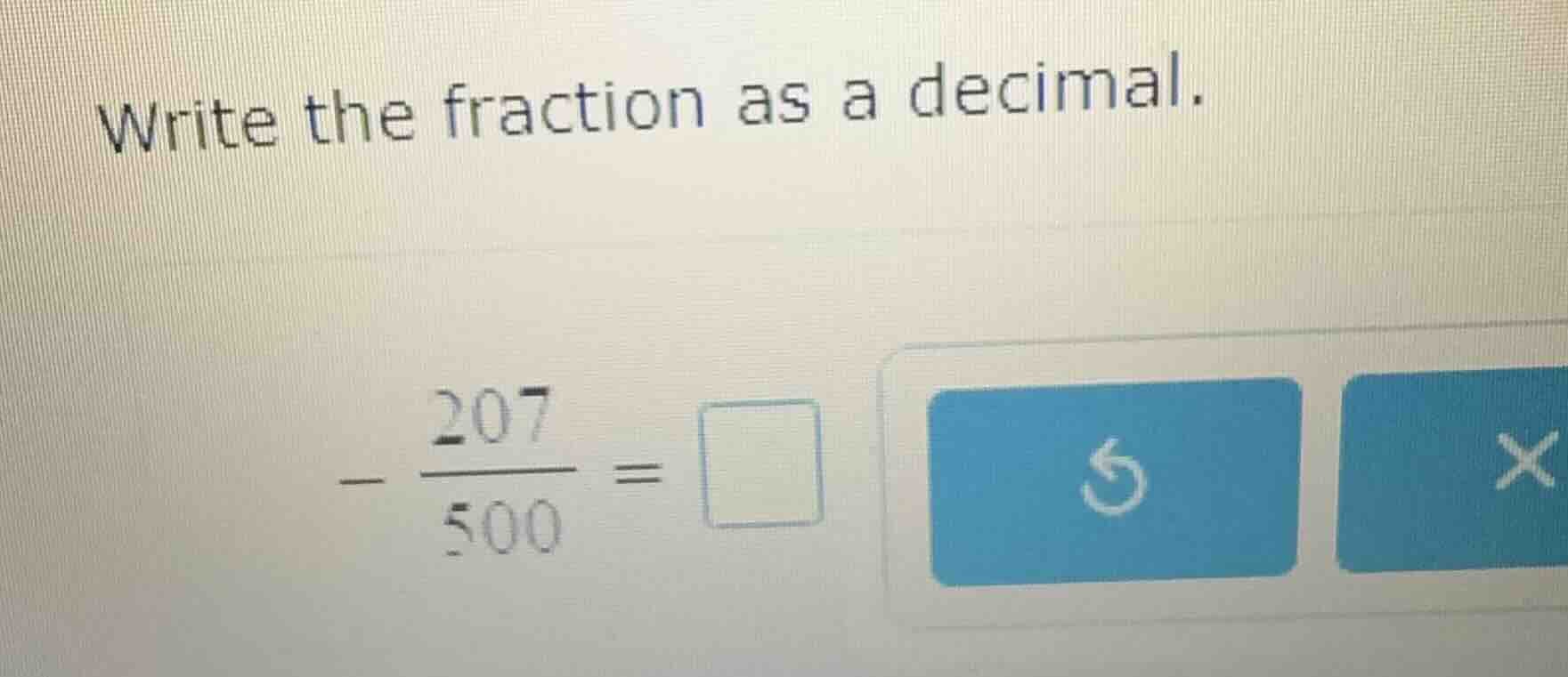 write the fraction as a decimal. \\-\\frac{207}{500} = \\ \\