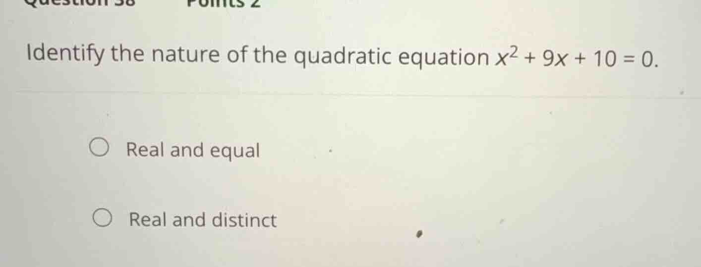 identify the nature of the quadratic equation \\(x^2 + 9x + 10 = 0\\). …