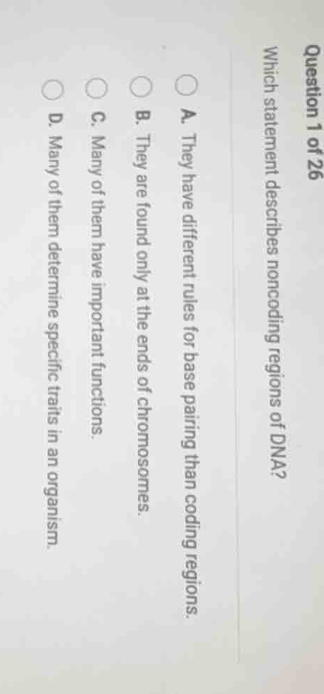 question 1 of 26 which statement describes noncoding regions of dna? a.…