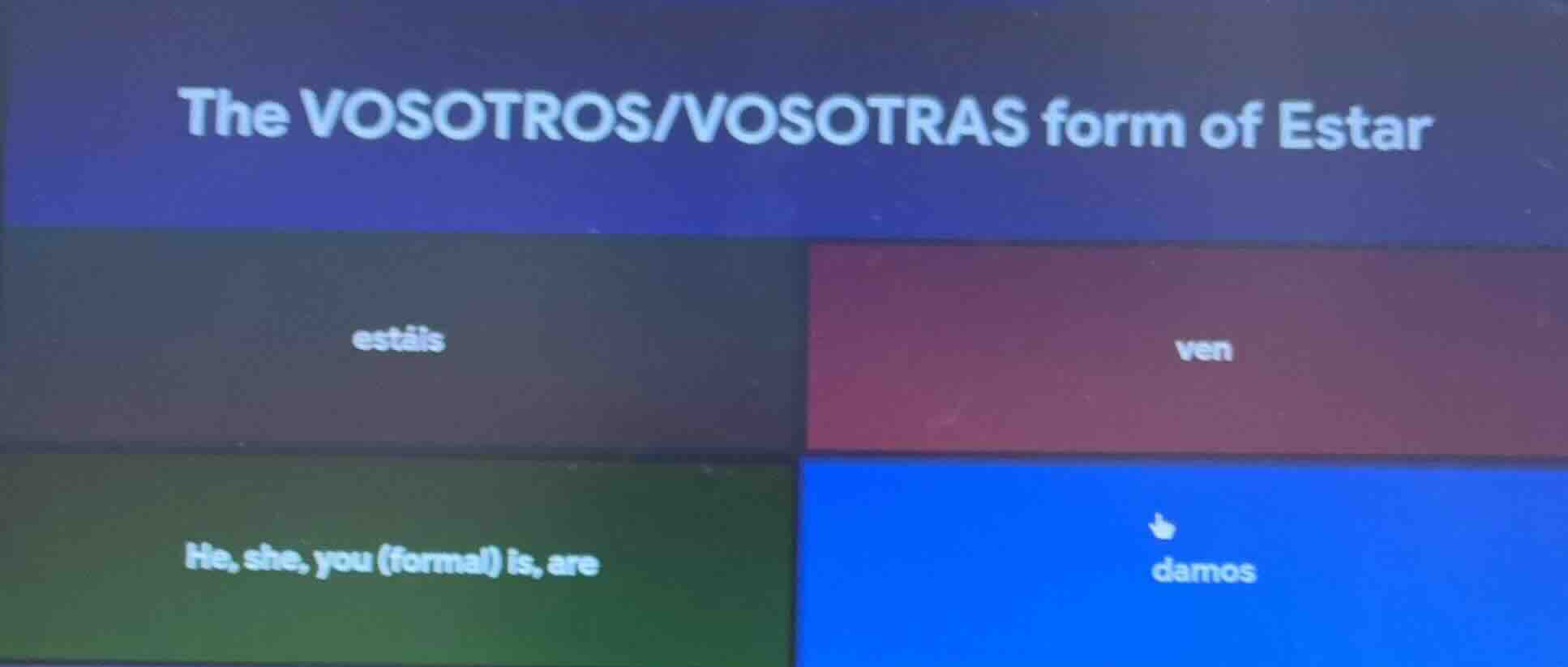 the vosotros/vosotras form of estar estáis ven he, she, you (formal) is…