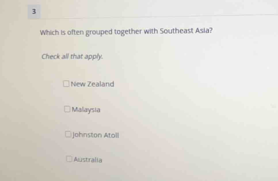 3 which is often grouped together with southeast asia? check all that a…