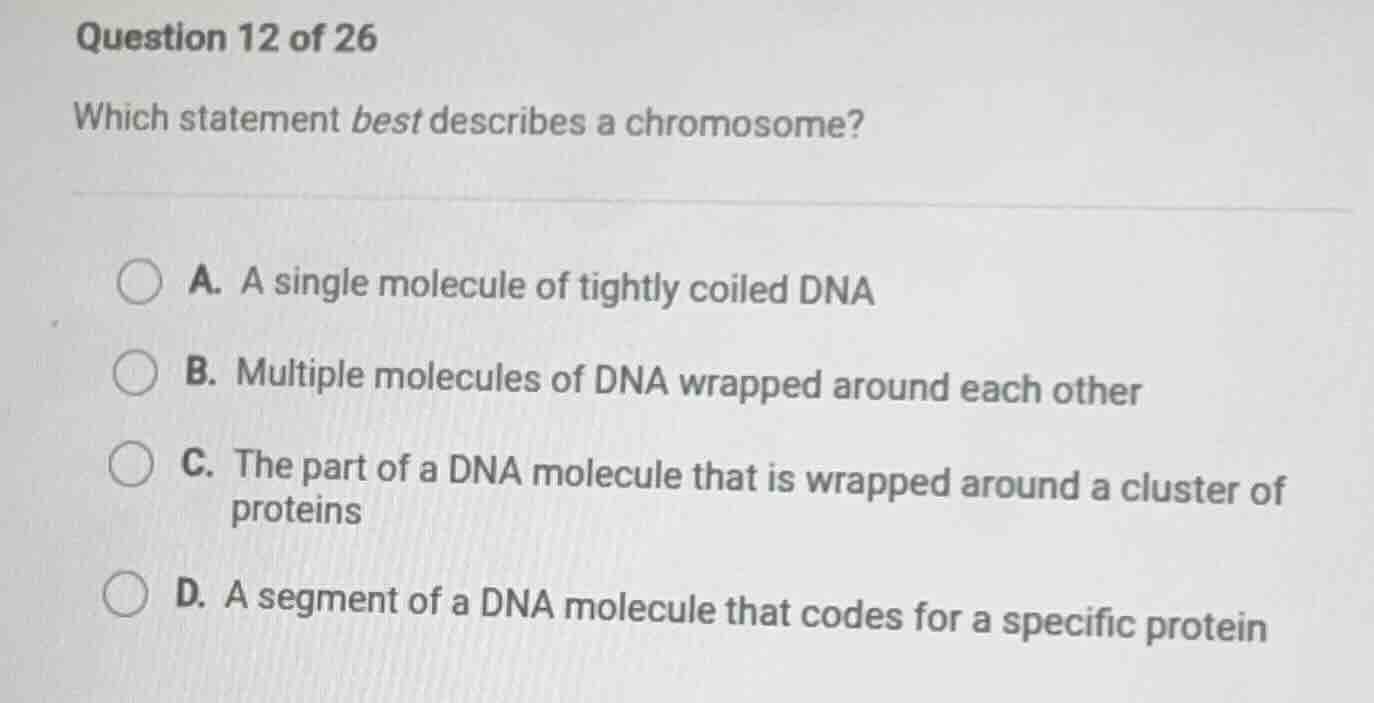 question 12 of 26 which statement best describes a chromosome? a. a sin…