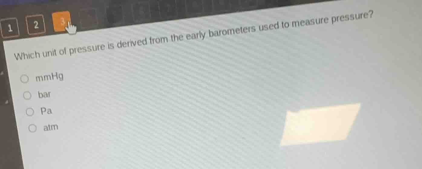 which unit of pressure is derived from the early barometers used to mea…