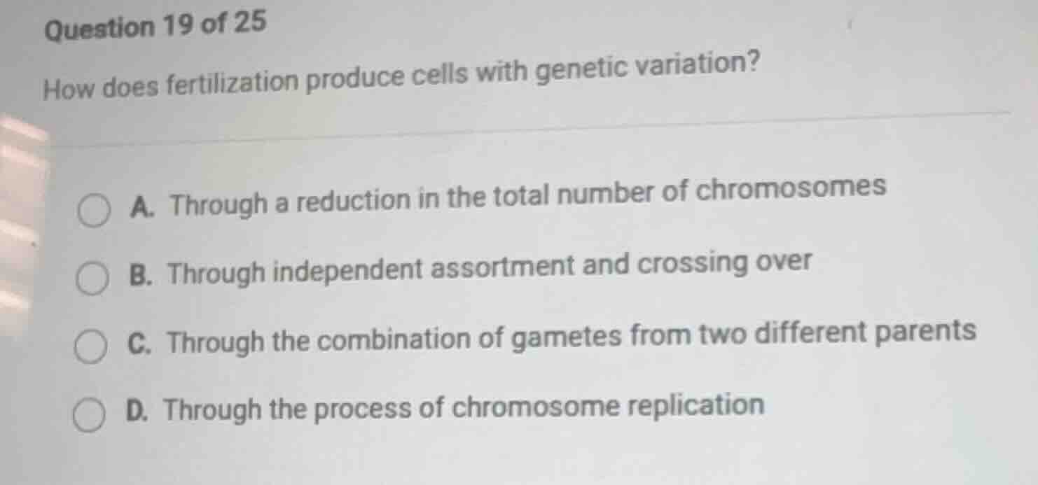 question 19 of 25 how does fertilization produce cells with genetic var…