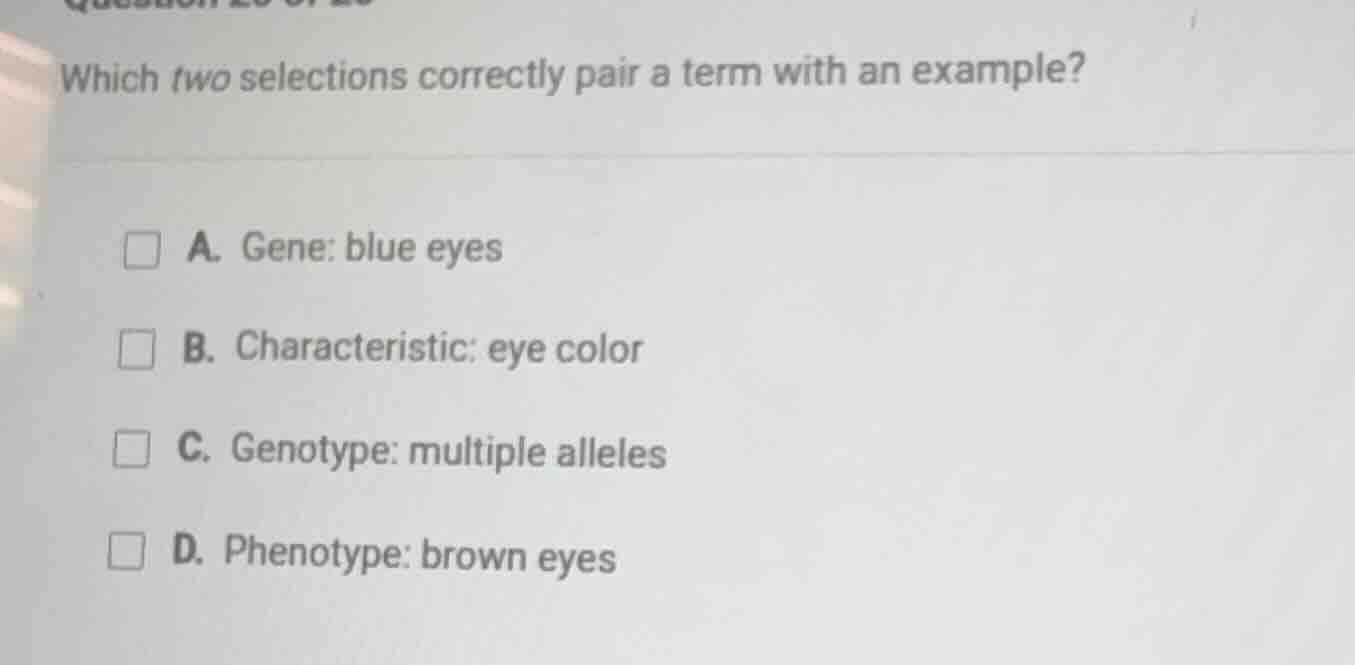 which two selections correctly pair a term with an example? a. gene: bl…