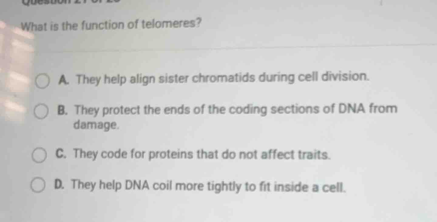 question 21 of 26 what is the function of telomeres? a. they help align…