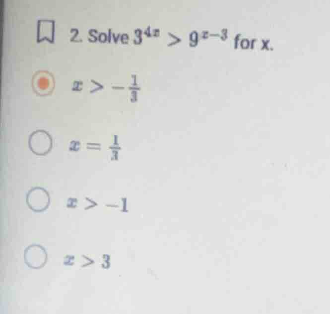 2. solve \\(3^{4x} > 9^{x-3}\\) for \\(x\\). \\(x > -\\frac{1}{3}\\) \\…