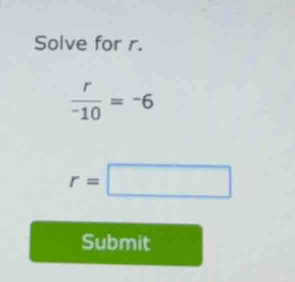 solve for (r). \\\\frac{r}{-10} = -6\\ (r = \\)