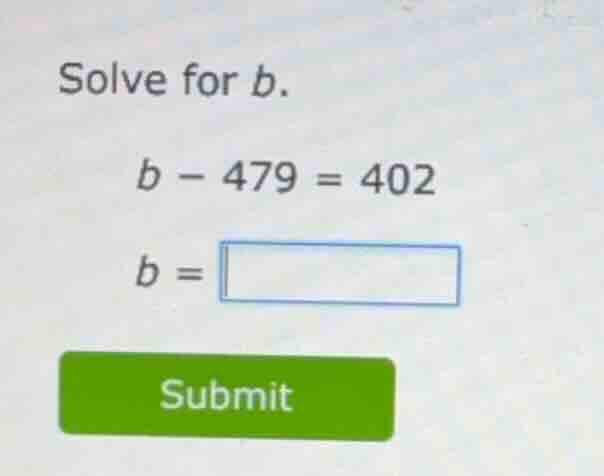 solve for (b). (b - 479 = 402) (b =)