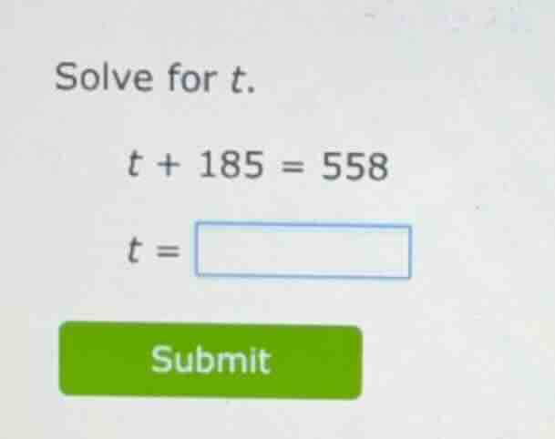 solve for \\(t\\). \\t + 185 = 558\\ \\(t =\\)