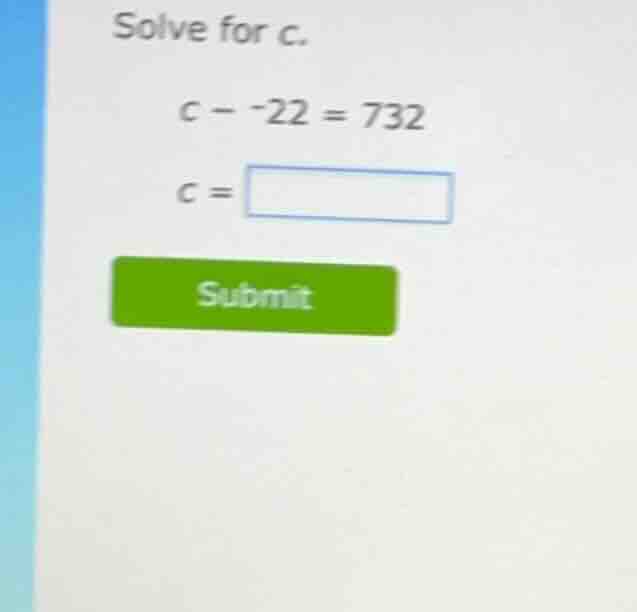 solve for c. (c - -22 = 732) (c =) submit