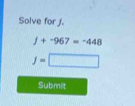 solve for \\(j\\). \\j + -967 = -448\\ \\(j =\\)