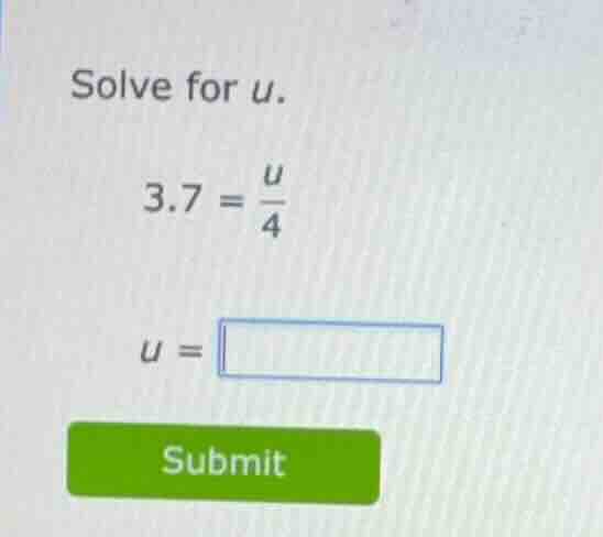solve for (u). (3.7 = \\frac{u}{4}) (u = )