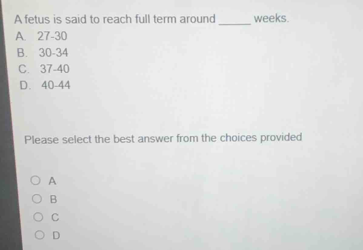 a fetus is said to reach full term around ______ weeks. a. 27-30 b. 30-…