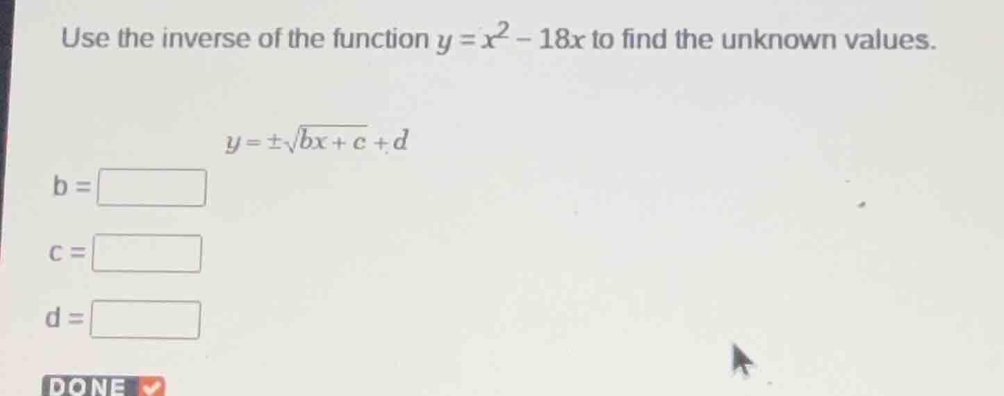 use the inverse of the function (y = x^2 - 18x) to find the unknown val…