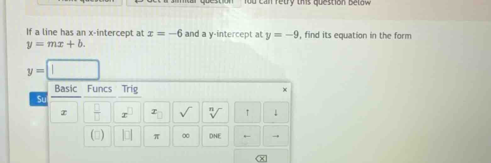 if a line has an x-intercept at (x = -6) and a y-intercept at (y = -9),…