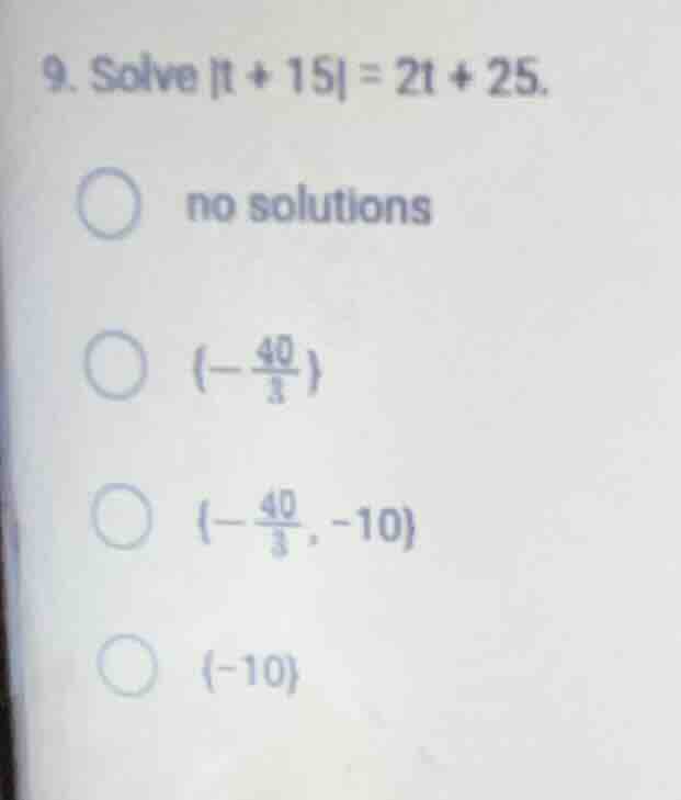 9. solve \\(|t + 15| = 2t + 25\\). no solutions \\(\\{-\\frac{40}{3}\\}…