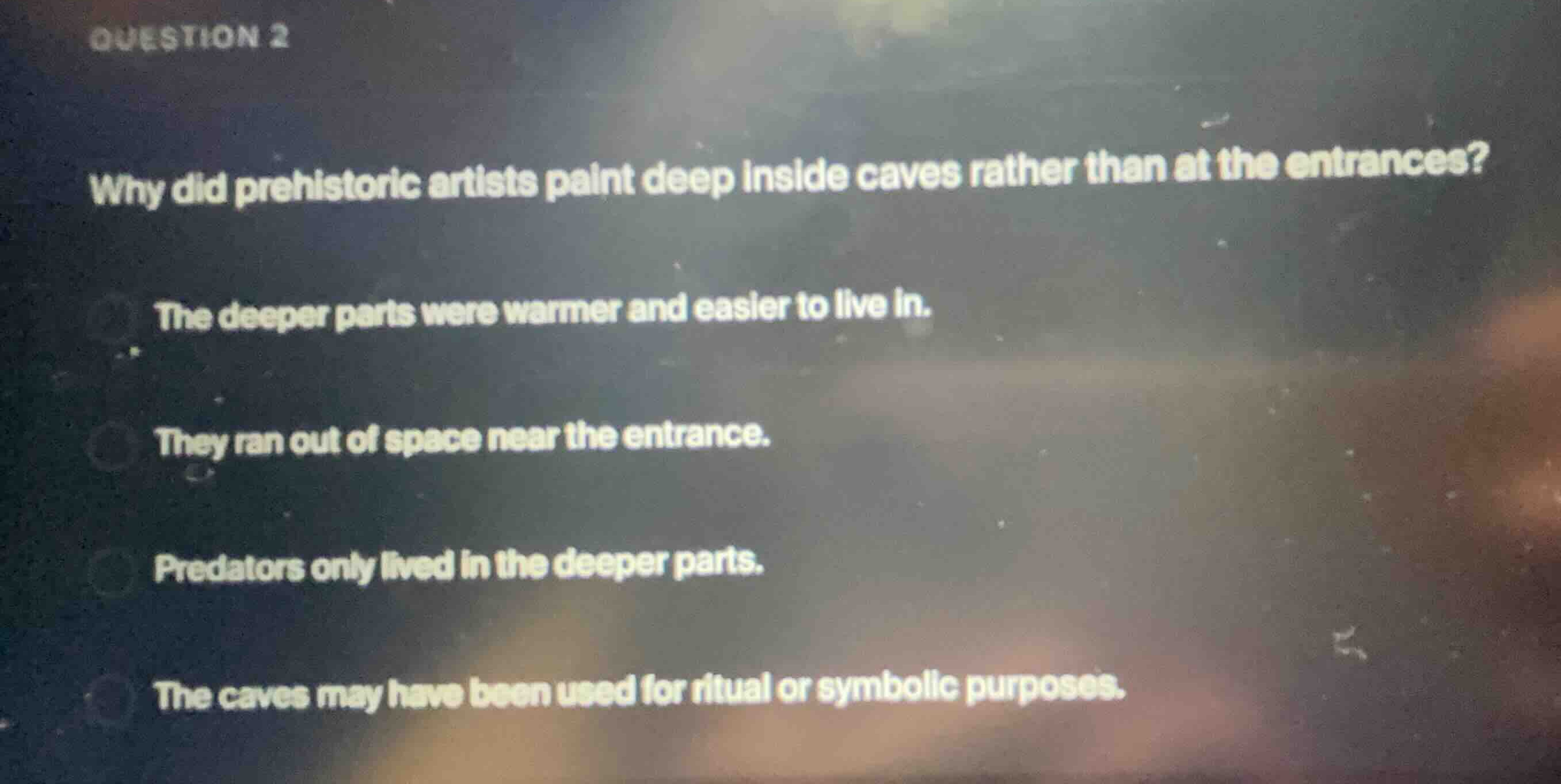question 2 why did prehistoric artists paint deep inside caves rather t…