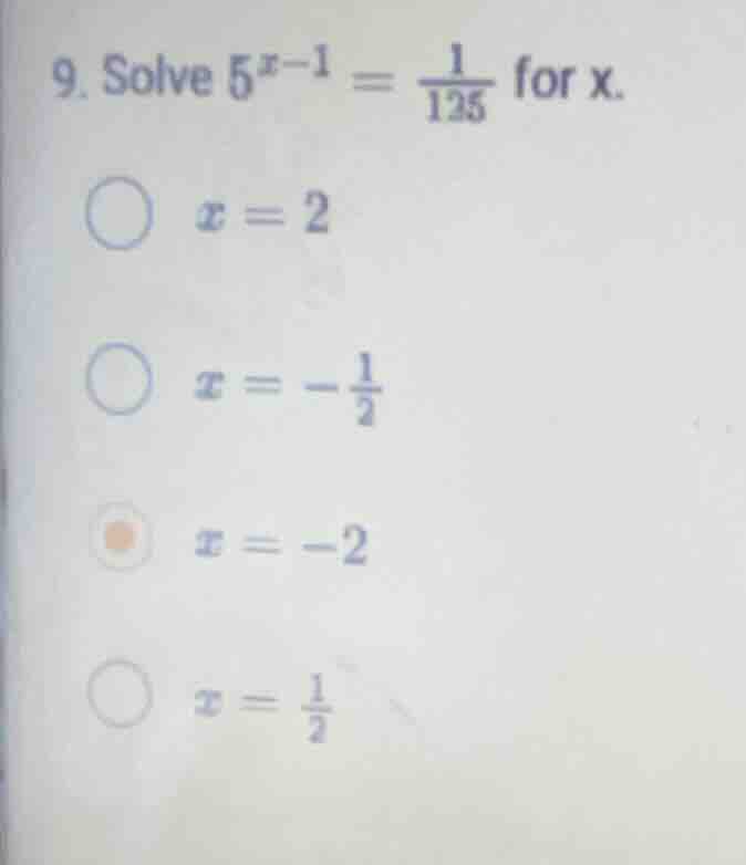 9. solve \\(5^{x-1} = \\frac{1}{125}\\) for x. \\(x = 2\\) \\(x = -\\fr…