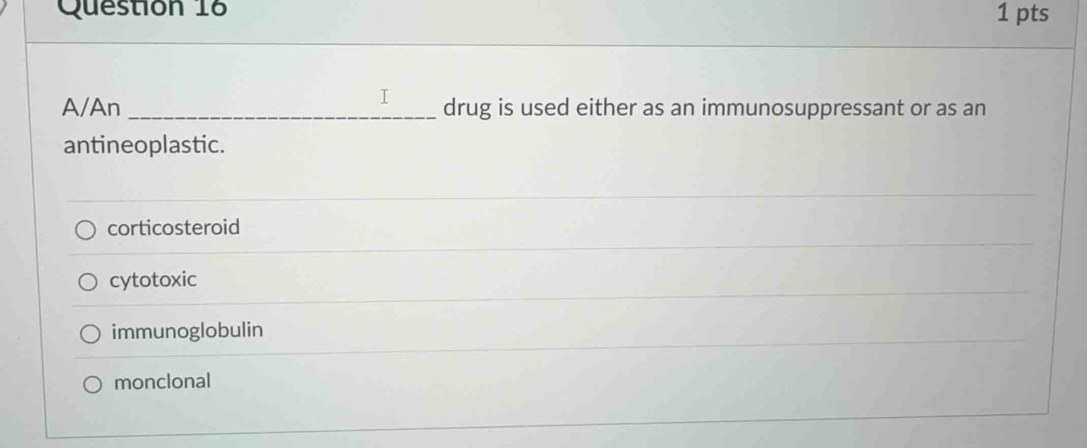question 16 1 pts a/an _________ drug is used either as an immunosuppre…