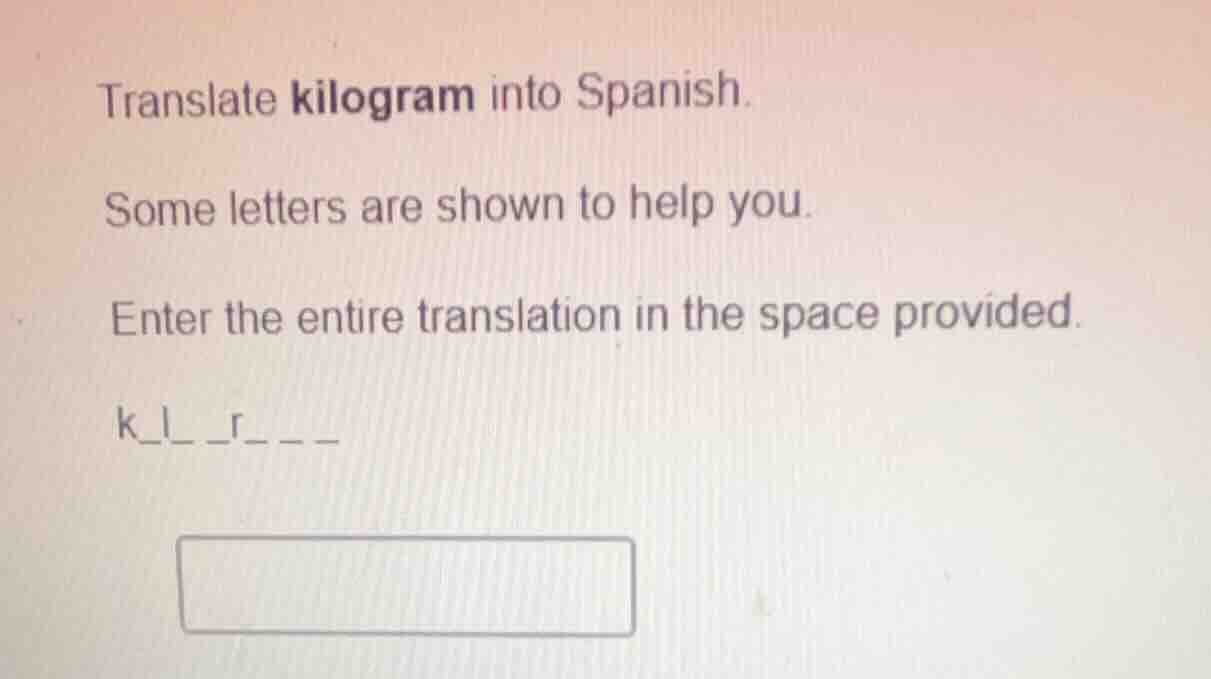 translate kilogram into spanish. some letters are shown to help you. en…
