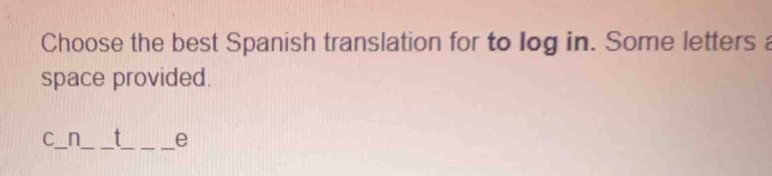 choose the best spanish translation for to log in. some letters are pro…
