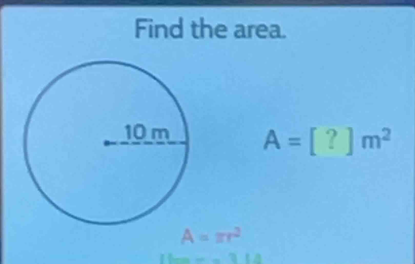 find the area. (10\\text{ m}) (a = ?\\text{ m}^2) (a = \\pi r^2) use \\…