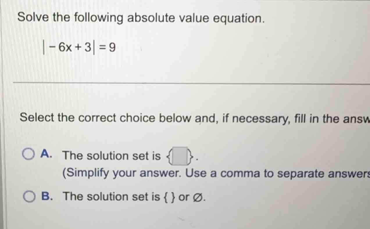 solve the following absolute value equation. \\|-6x + 3| = 9\\ select t…