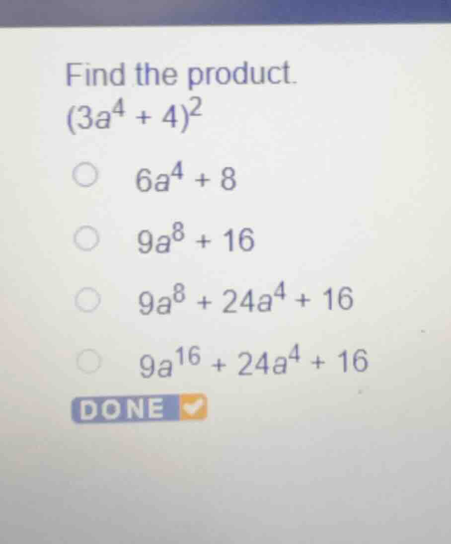 find the product. \\((3a^4 + 4)^2\\) \\(6a^4 + 8\\) \\(9a^8 + 16\\) \\(…