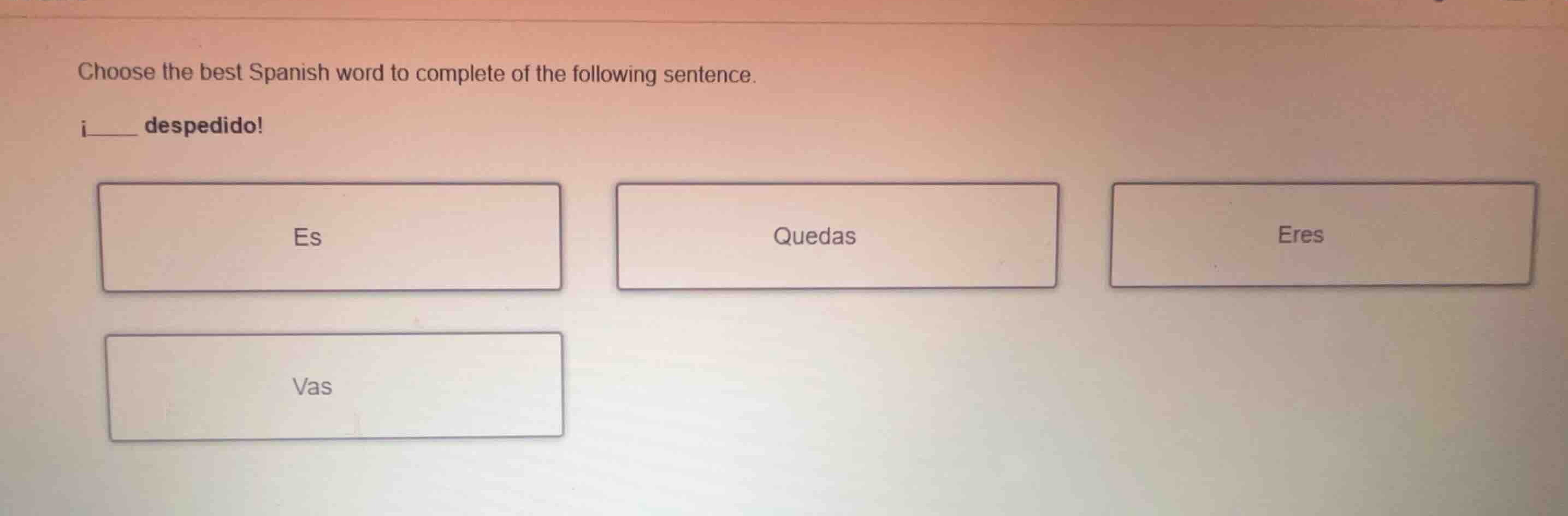 choose the best spanish word to complete of the following sentence. ¡__…