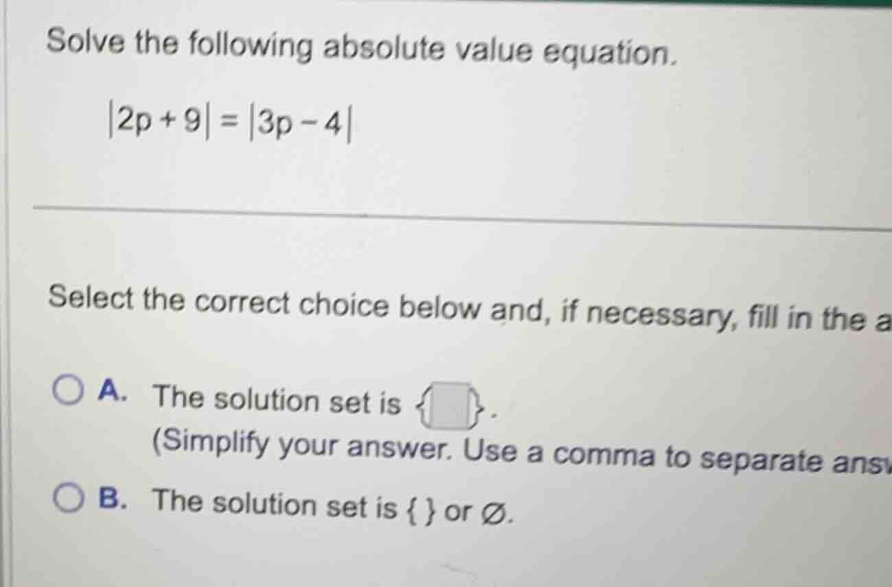 solve the following absolute value equation. \\|2p + 9| = |3p - 4|\\ se…